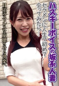 ハスキーボイスの坂系人妻 セクメンに人生で初めて会ってみたら…日頃のストレスを崩壊させる快楽へ